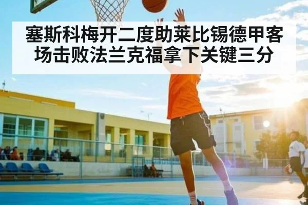 塞斯科梅开二度助莱比锡德甲客场击败法兰克福拿下关键三分 - kaiyun
