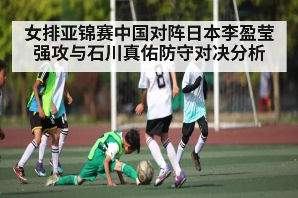 女排亚锦赛中国对阵日本李盈莹强攻与石川真佑防守对决分析（kaiyun）
